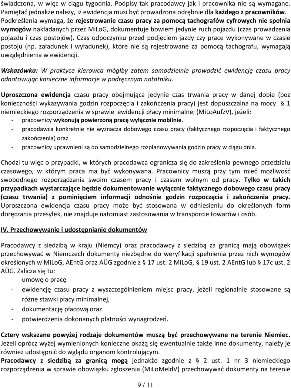 postojów). Czas odpoczynku przed podjęciem jazdy czy prace wykonywane w czasie postoju (np. załadunek i wyładunek), które nie są rejestrowane za pomocą tachografu, wymagają uwzględnienia w ewidencji.