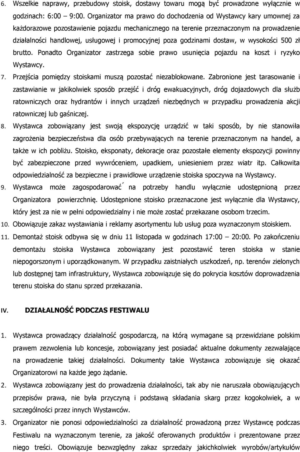 poza godzinami dostaw, w wysokości 500 zł brutto. Ponadto Organizator zastrzega sobie prawo usunięcia pojazdu na koszt i ryzyko Wystawcy. 7. Przejścia pomiędzy stoiskami muszą pozostać niezablokowane.