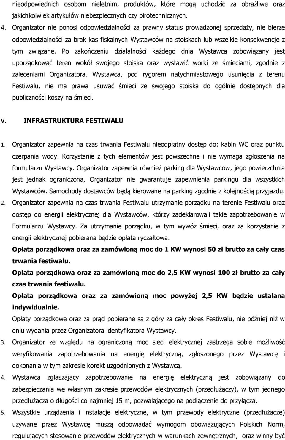 Po zakończeniu działalności każdego dnia Wystawca zobowiązany jest uporządkować teren wokół swojego stoiska oraz wystawić worki ze śmieciami, zgodnie z zaleceniami Organizatora.