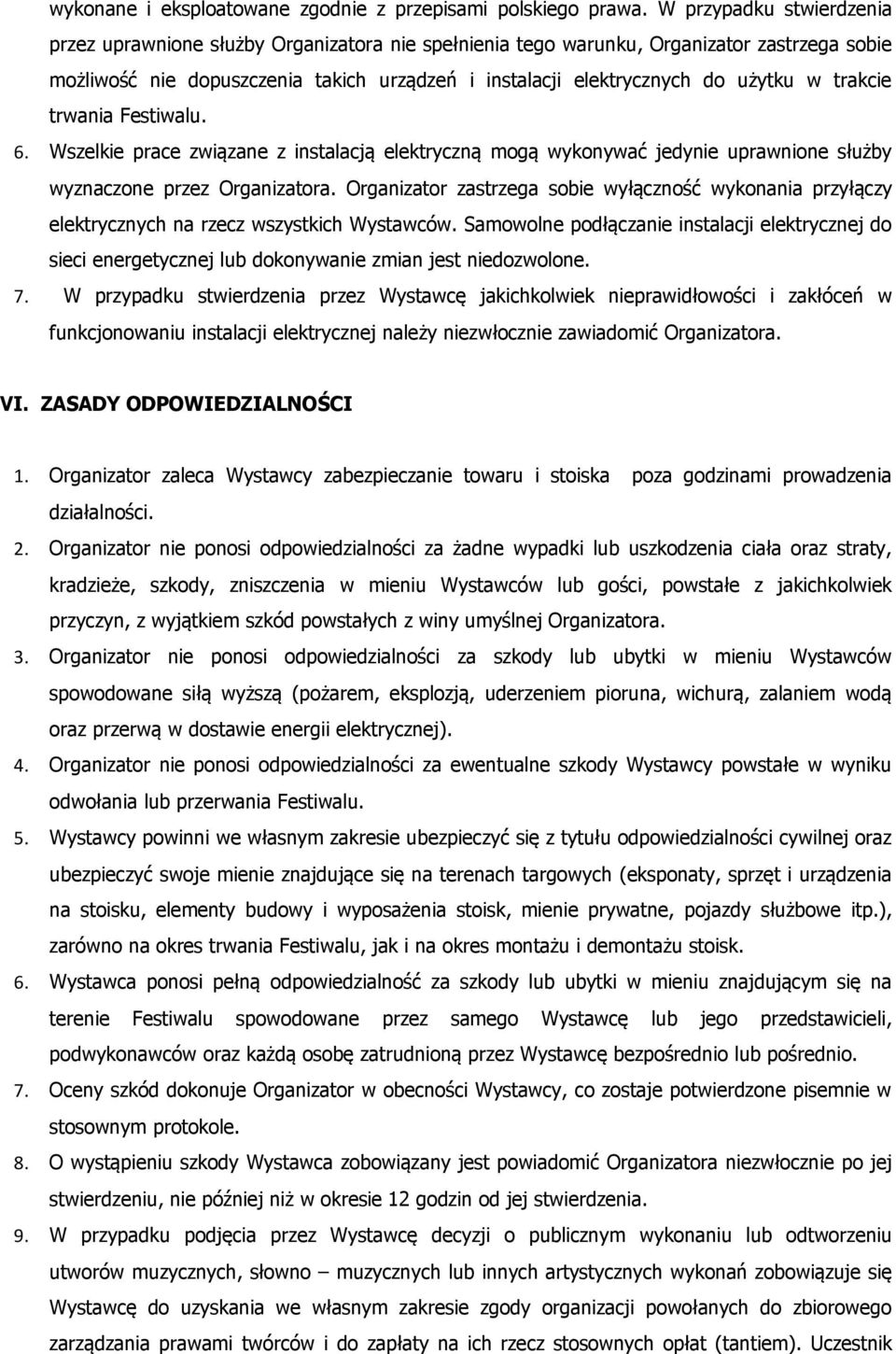 w trakcie trwania Festiwalu. 6. Wszelkie prace związane z instalacją elektryczną mogą wykonywać jedynie uprawnione służby wyznaczone przez Organizatora.