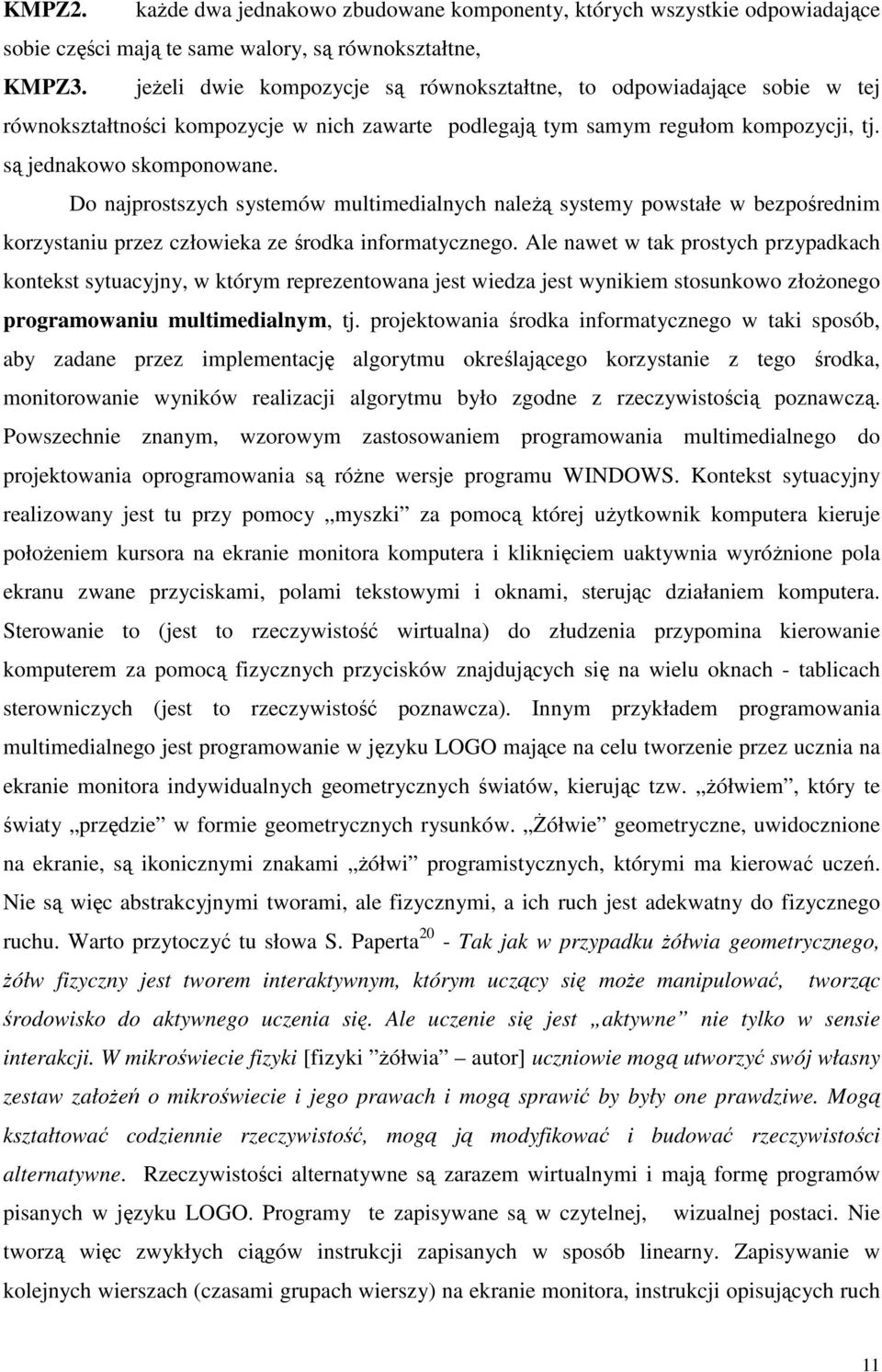 Do najprostszych systemów multimedialnych naleŝą systemy powstałe w bezpośrednim korzystaniu przez człowieka ze środka informatycznego.