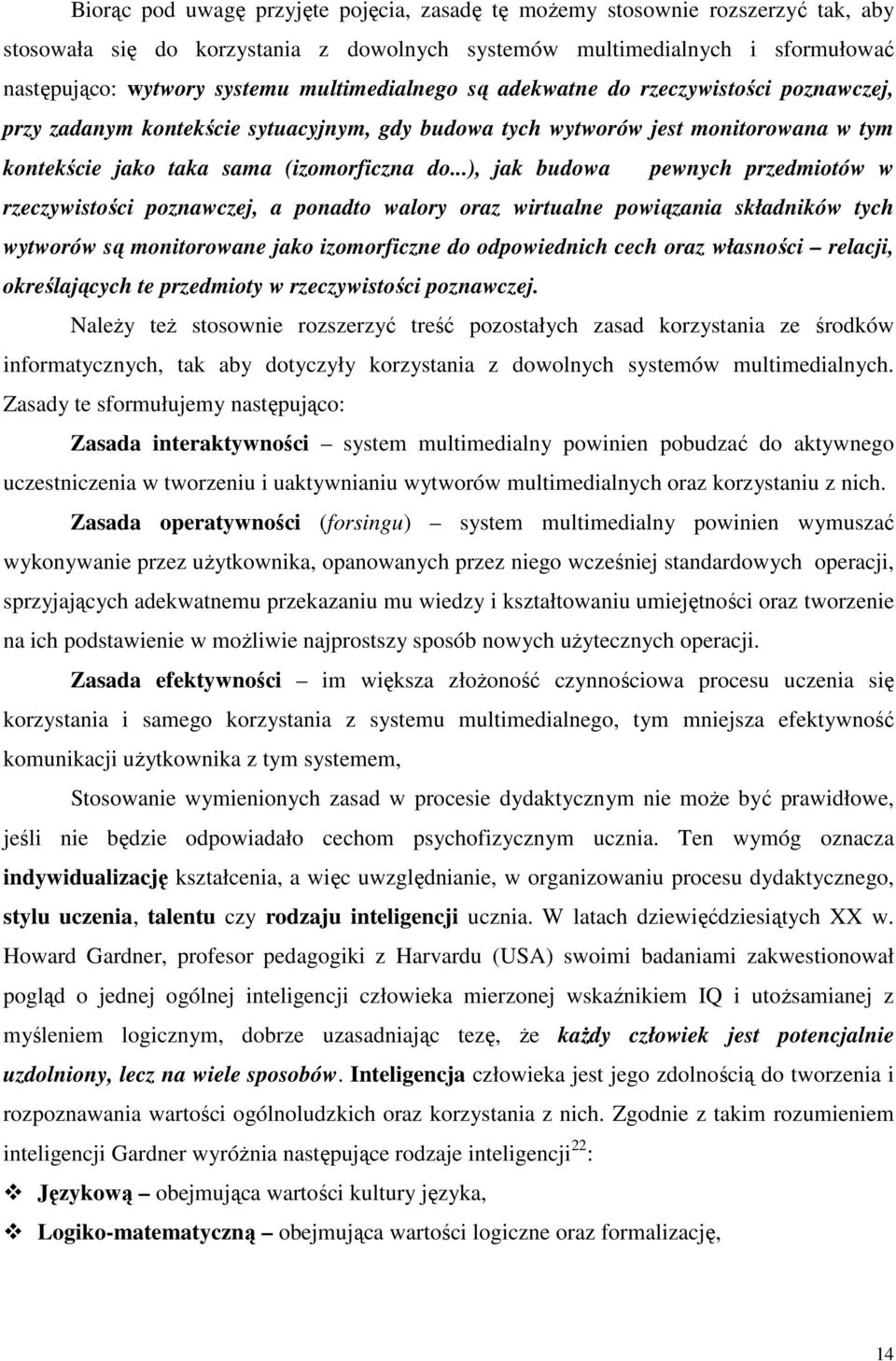 ..), jak budowa pewnych przedmiotów w rzeczywistości poznawczej, a ponadto walory oraz wirtualne powiązania składników tych wytworów są monitorowane jako izomorficzne do odpowiednich cech oraz