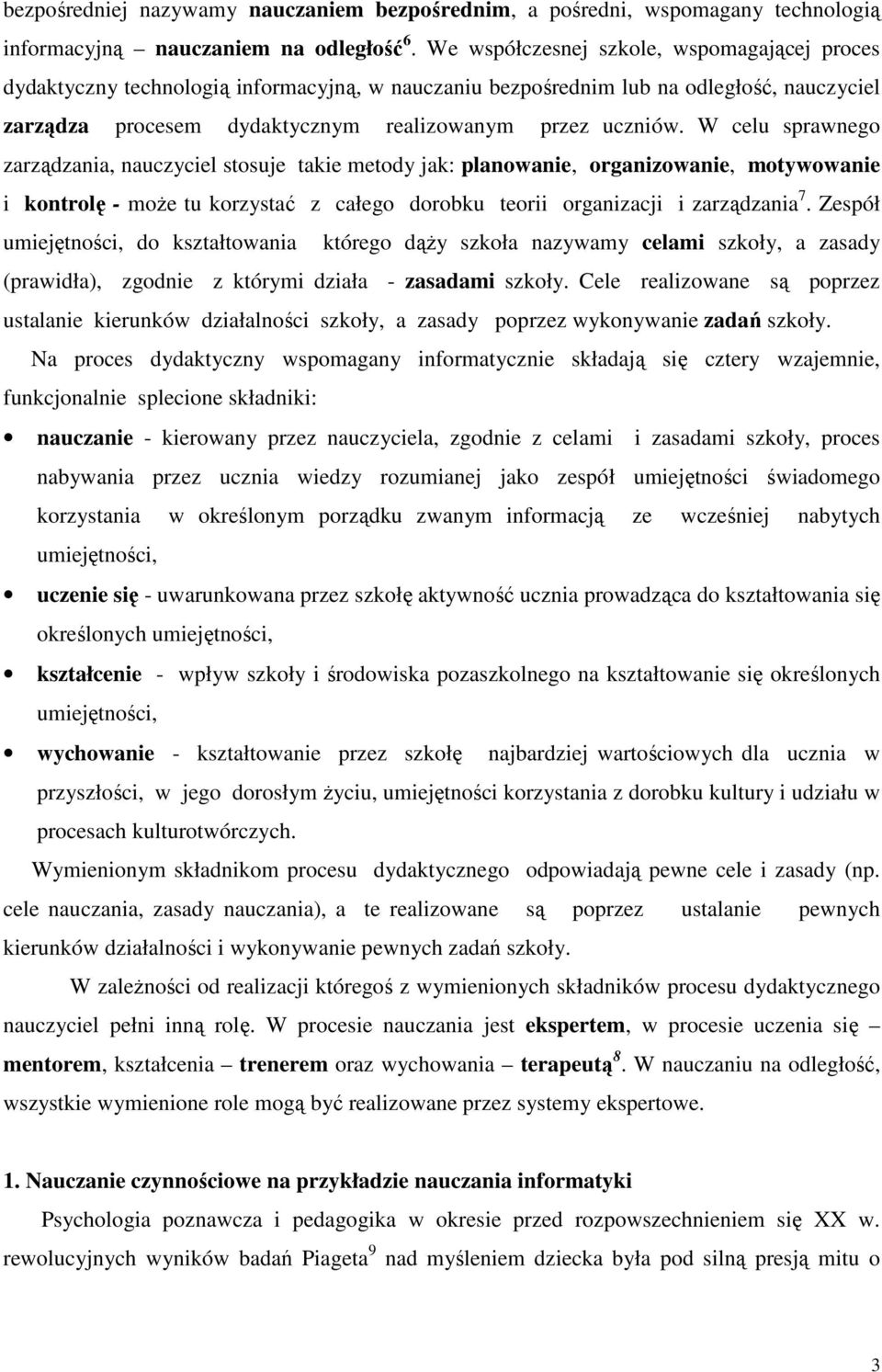 W celu sprawnego zarządzania, nauczyciel stosuje takie metody jak: planowanie, organizowanie, motywowanie i kontrolę - moŝe tu korzystać z całego dorobku teorii organizacji i zarządzania 7.