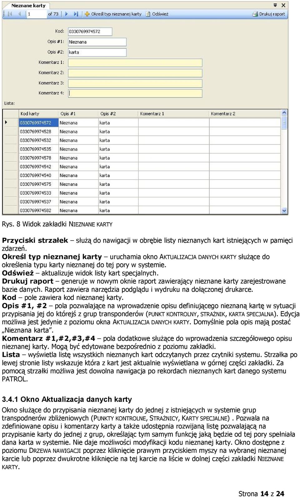 Drukuj raport generuje w nowym oknie raport zawierający nieznane karty zarejestrowane bazie danych. Raport zawiera narzędzia podglądu i wydruku na dołączonej drukarce.