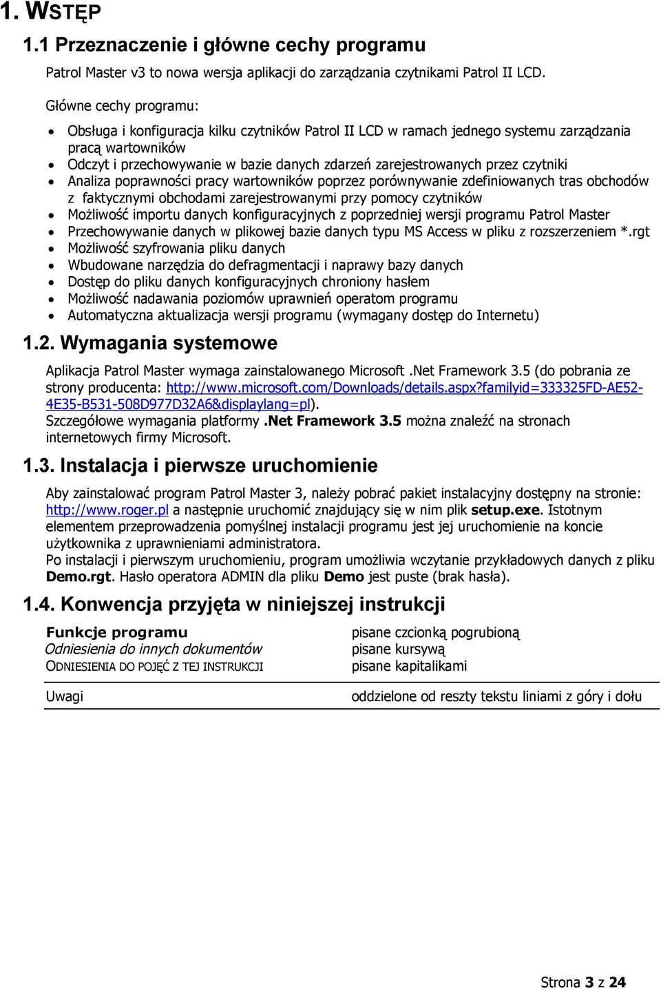 przez czytniki Analiza poprawności pracy wartowników poprzez porównywanie zdefiniowanych tras obchodów z faktycznymi obchodami zarejestrowanymi przy pomocy czytników Możliwość importu danych