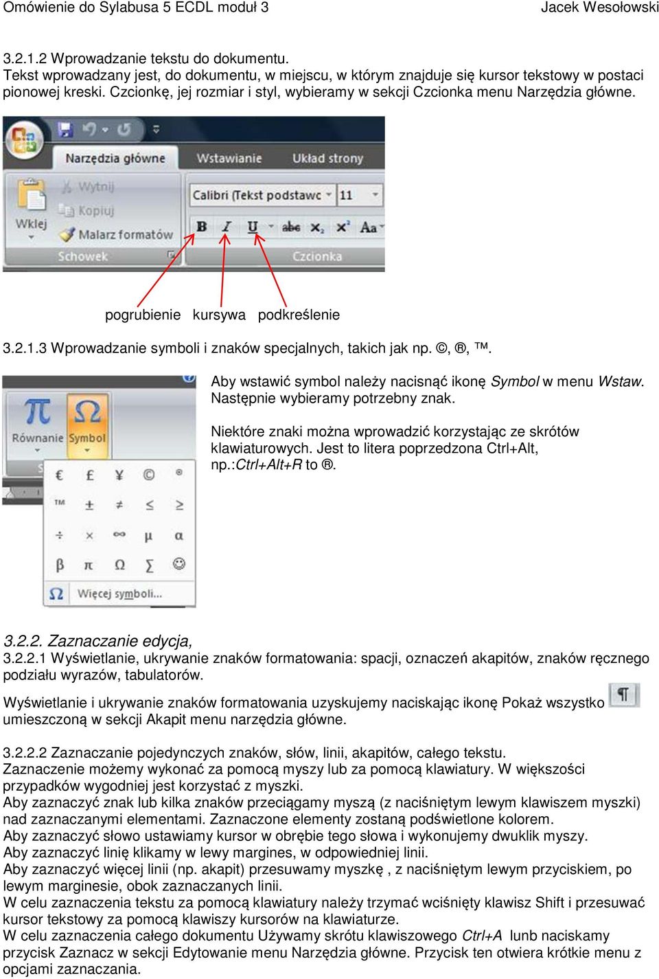 Aby wstawić symbol należy nacisnąć ikonę Symbol w menu Wstaw. Następnie wybieramy potrzebny znak. Niektóre znaki można wprowadzić korzystając ze skrótów klawiaturowych.