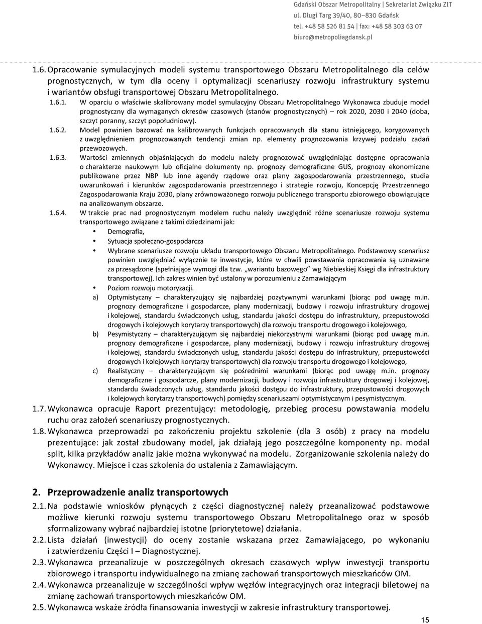 6.1. W oparciu o właściwie skalibrowany model symulacyjny Obszaru Metropolitalnego Wykonawca zbuduje model prognostyczny dla wymaganych okresów czasowych (stanów prognostycznych) rok 2020, 2030 i