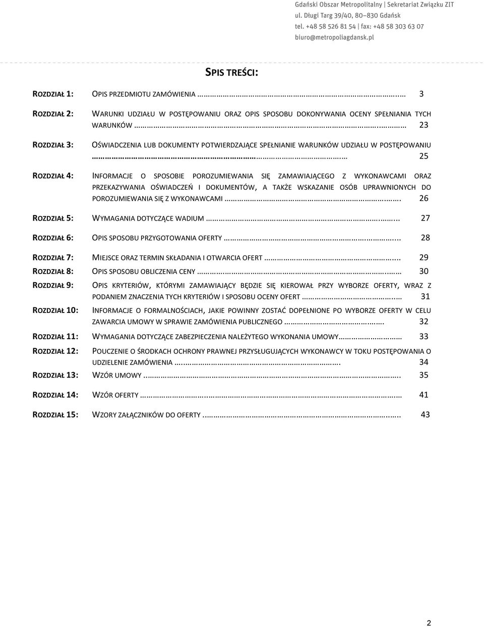 25 ROZDZIAŁ 4: INFORMACJE O SPOSOBIE POROZUMIEWANIA SIĘ ZAMAWIAJĄCEGO Z WYKONAWCAMI ORAZ PRZEKAZYWANIA OŚWIADCZEŃ I DOKUMENTÓW, A TAKŻE WSKAZANIE OSÓB UPRAWNIONYCH DO POROZUMIEWANIA SIĘ Z WYKONAWCAMI.