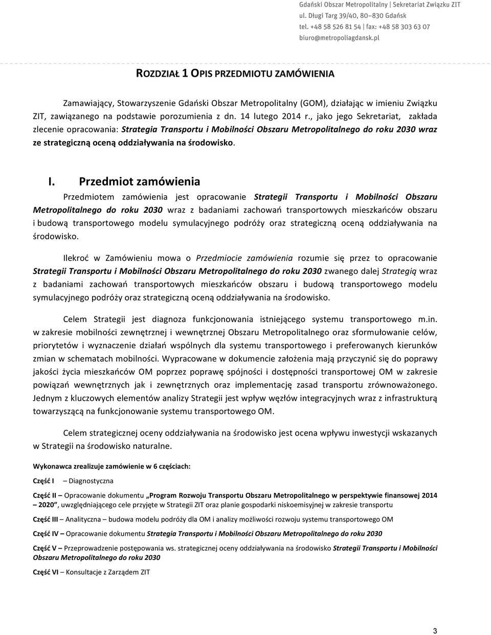 Przedmiot zamówienia Przedmiotem zamówienia jest opracowanie Strategii Transportu i Mobilności Obszaru Metropolitalnego do roku 2030 wraz z badaniami zachowań transportowych mieszkańców obszaru i