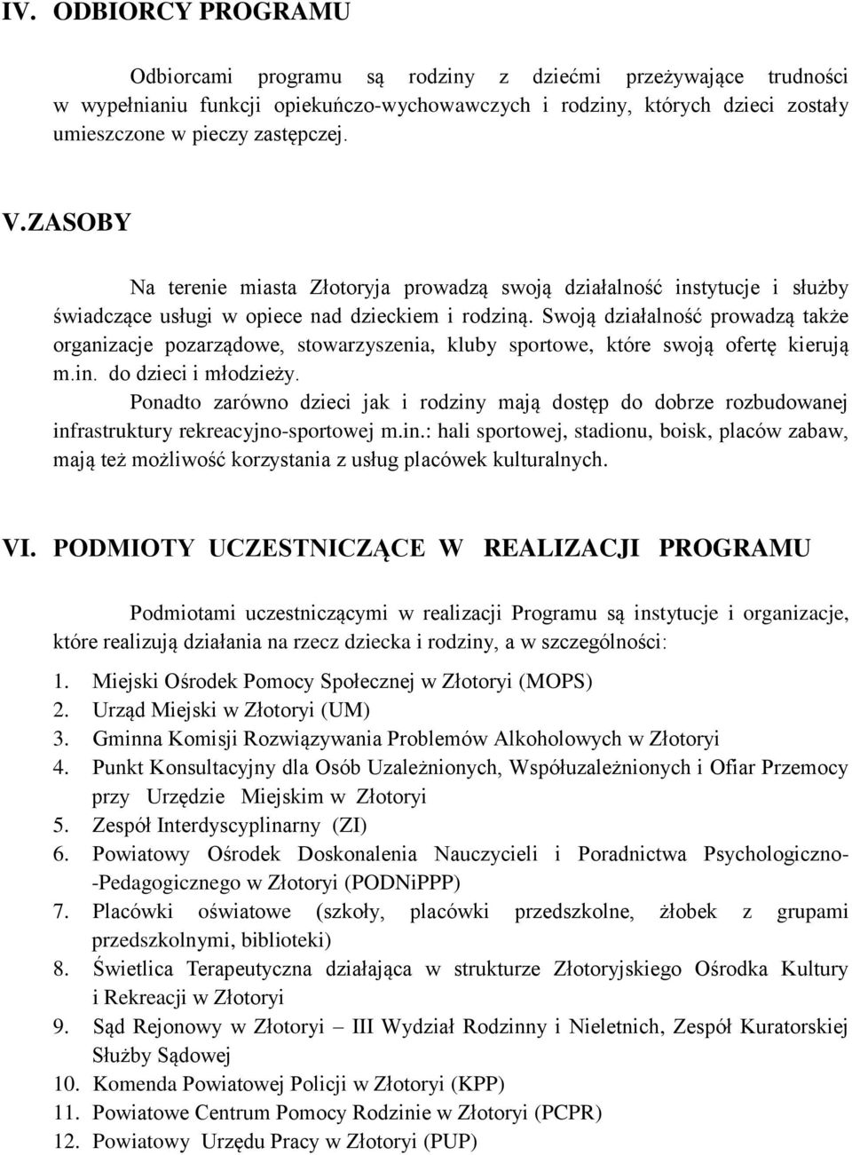 Swoją działalność prowadzą także organizacje pozarządowe, stowarzyszenia, kluby sportowe, które swoją ofertę kierują m.in. do dzieci i młodzieży.