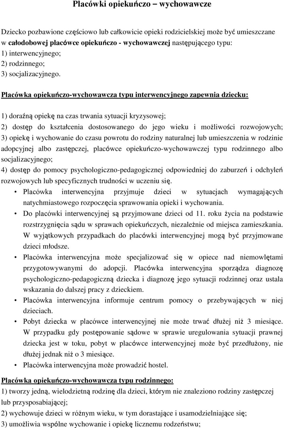 Placówka opiekuńczo-wychowawcza typu interwencyjnego zapewnia dziecku: 1) doraźną opiekę na czas trwania sytuacji kryzysowej; 2) dostęp do kształcenia dostosowanego do jego wieku i możliwości