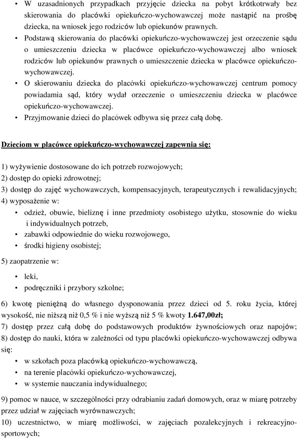 Podstawą skierowania do placówki opiekuńczo-wychowawczej jest orzeczenie sądu o umieszczeniu dziecka w placówce opiekuńczo-wychowawczej albo wniosek rodziców lub opiekunów prawnych o umieszczenie