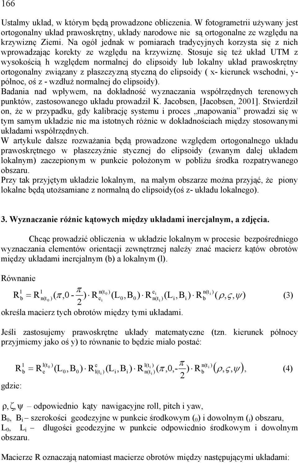 Stosuj się tż ukłd UTM z wysokością h wzgędm normnj do ipsoidy u okny ukłd prwoskrętny ortogonny związny z płszczyzną styczną do ipsoidy ( x- kirunk wschodni, y- północ, oś z - wzdłuż normnj do