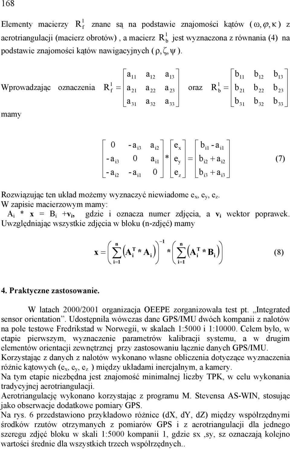 W zpisi mcirzowym mmy: A i * x B i +v i, gdzi i ozncz numr zdjęci, v i wktor poprwk. Uwzgędnijąc wszystki zdjęci w oku (n-zdjęć) mmy 1 n n T T ( Ai * Ai ) * ( Ai * Bi x ) i 1 i 1 (8) 4.