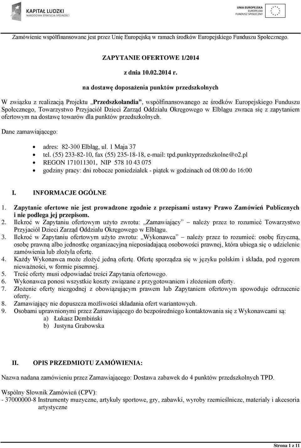 Oddziału Okręgowego w Elblągu zwraca się z zapytaniem ofertowym na dostawę towarów dla punktów przedszkolnych. Dane zamawiającego: adres: 82-300 Elbląg, ul. 1 Maja 37 tel.