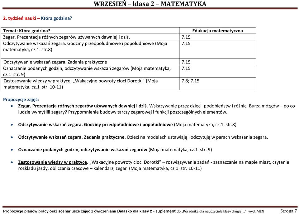 Wakacyjne powroty cioci Dorotki (Moja 7.8; 7.15 matematyka, cz.1 str. 10-11) Zegar. Prezentacja różnych zegarów używanych dawniej i dziś. Wskazywanie przez dzieci podobieństw i różnic.