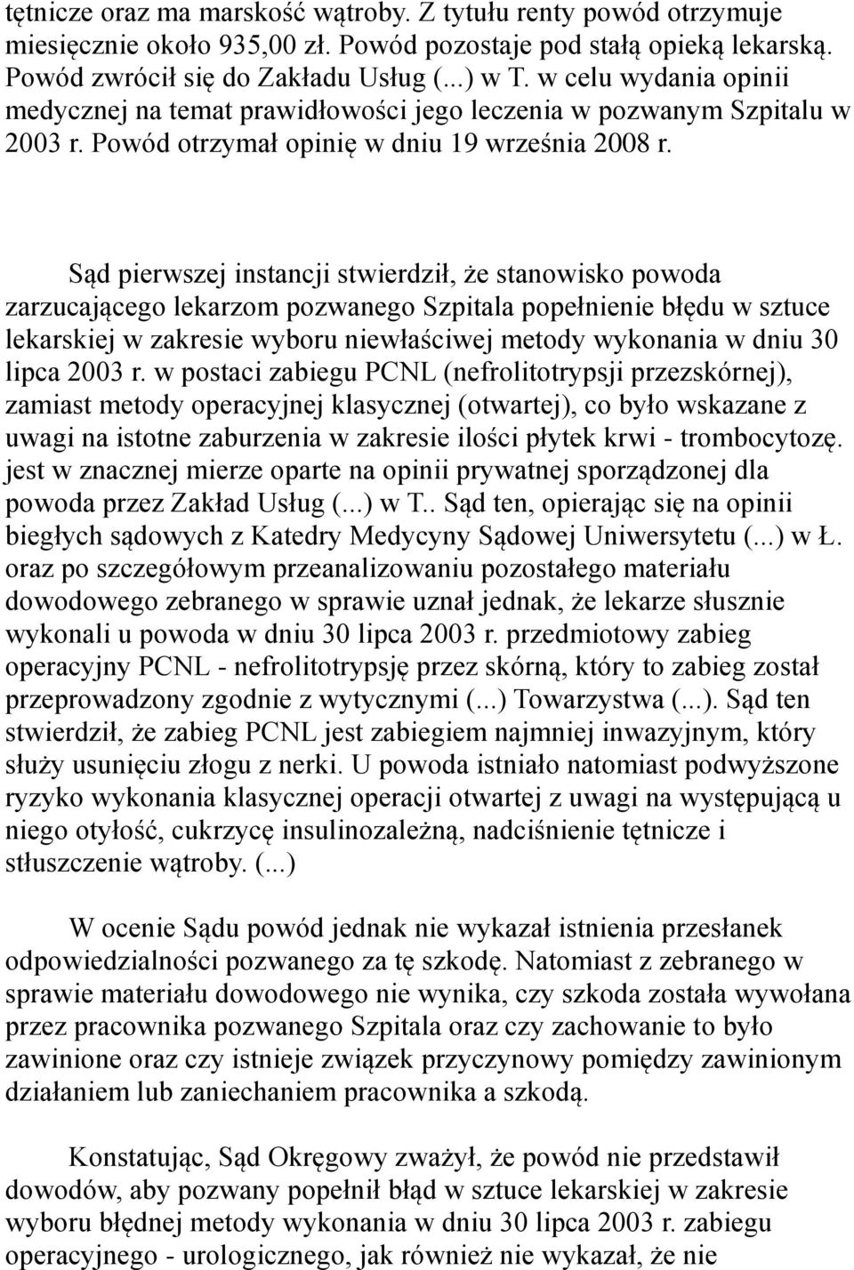 Sąd pierwszej instancji stwierdził, że stanowisko powoda zarzucającego lekarzom pozwanego Szpitala popełnienie błędu w sztuce lekarskiej w zakresie wyboru niewłaściwej metody wykonania w dniu 30