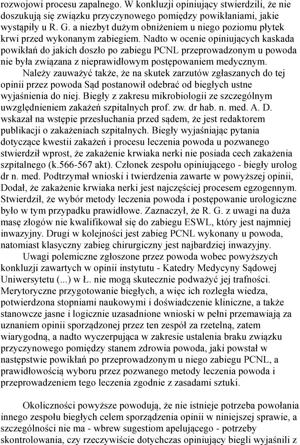 Nadto w ocenie opiniujących kaskada powikłań do jakich doszło po zabiegu PCNL przeprowadzonym u powoda nie była związana z nieprawidłowym postępowaniem medycznym.