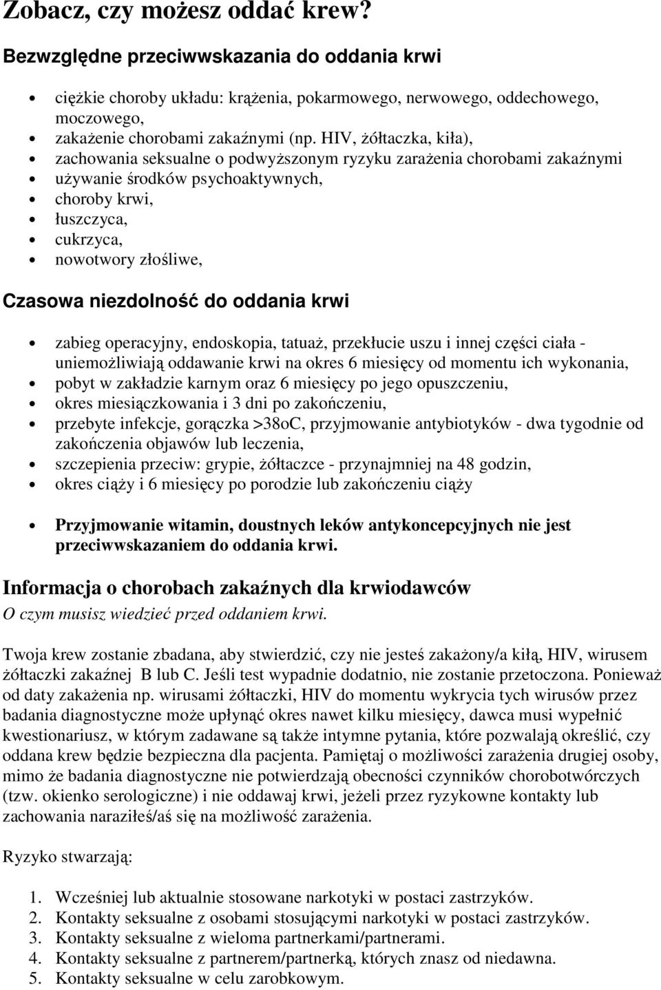 niezdolność do oddania krwi zabieg operacyjny, endoskopia, tatuaŝ, przekłucie uszu i innej części ciała - uniemoŝliwiają oddawanie krwi na okres 6 miesięcy od momentu ich wykonania, pobyt w zakładzie