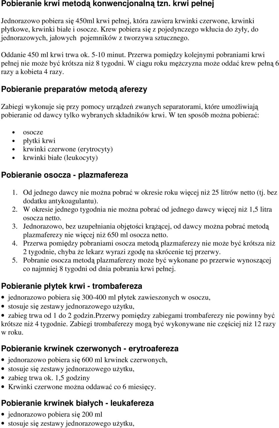 Przerwa pomiędzy kolejnymi pobraniami krwi pełnej nie moŝe być krótsza niŝ 8 tygodni. W ciągu roku męŝczyzna moŝe oddać krew pełną 6 razy a kobieta 4 razy.