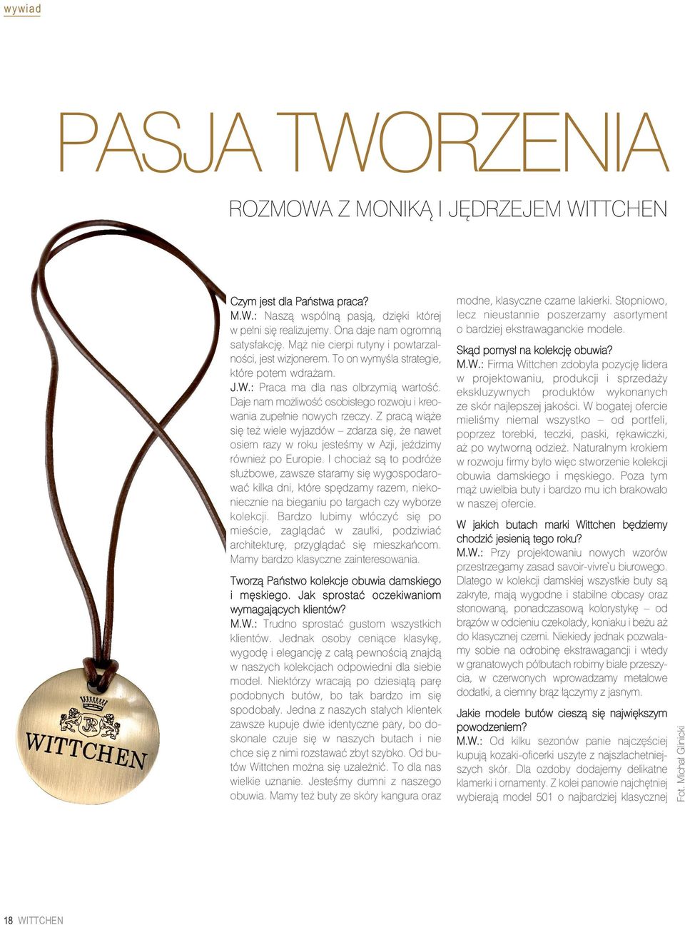 Daje nam możliwość osobistego rozwoju i kreowania zupełnie nowych rzeczy. Z pracą wiąże się też wiele wyjazdów zdarza się, że nawet osiem razy w roku jesteśmy w Azji, jeździmy również po Europie.