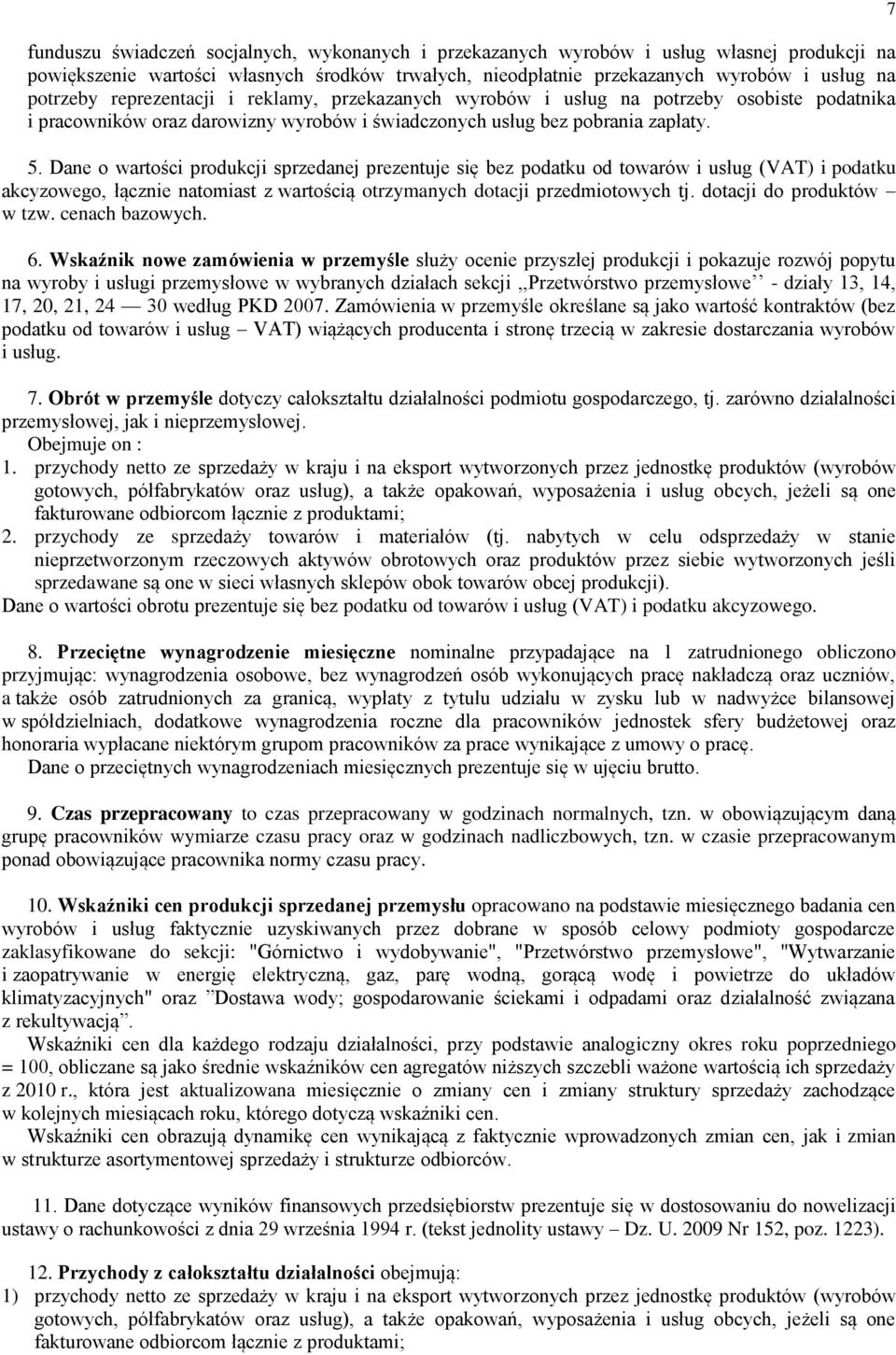 Dane o wartości produkcji sprzedanej prezentuje się bez podatku od towarów i usług (VAT) i podatku akcyzowego, łącznie natomiast z wartością otrzymanych dotacji przedmiotowych tj.