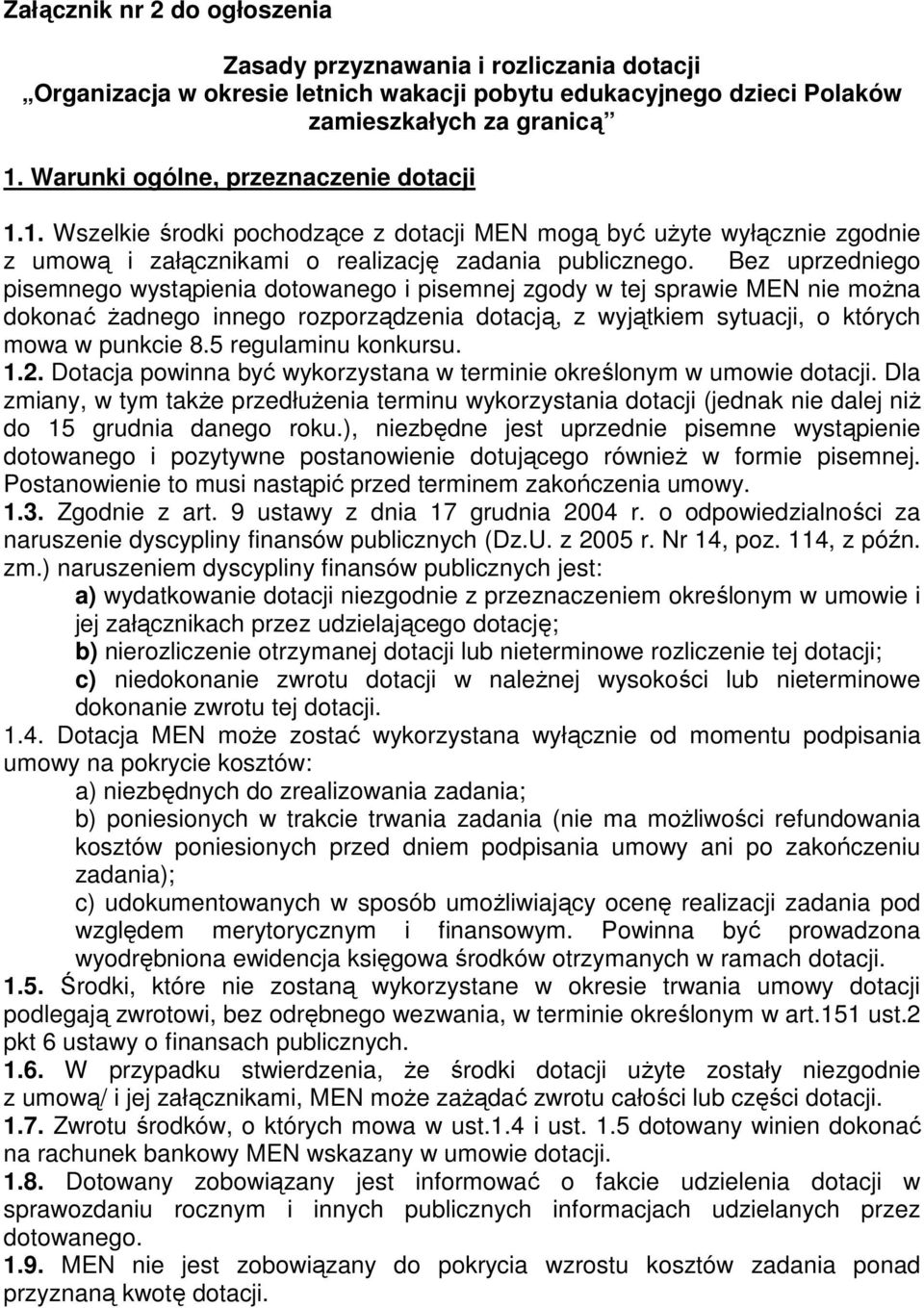 Bez uprzedniego pisemnego wystąpienia dotowanego i pisemnej zgody w tej sprawie MEN nie można dokonać żadnego innego rozporządzenia dotacją, z wyjątkiem sytuacji, o których mowa w punkcie 8.