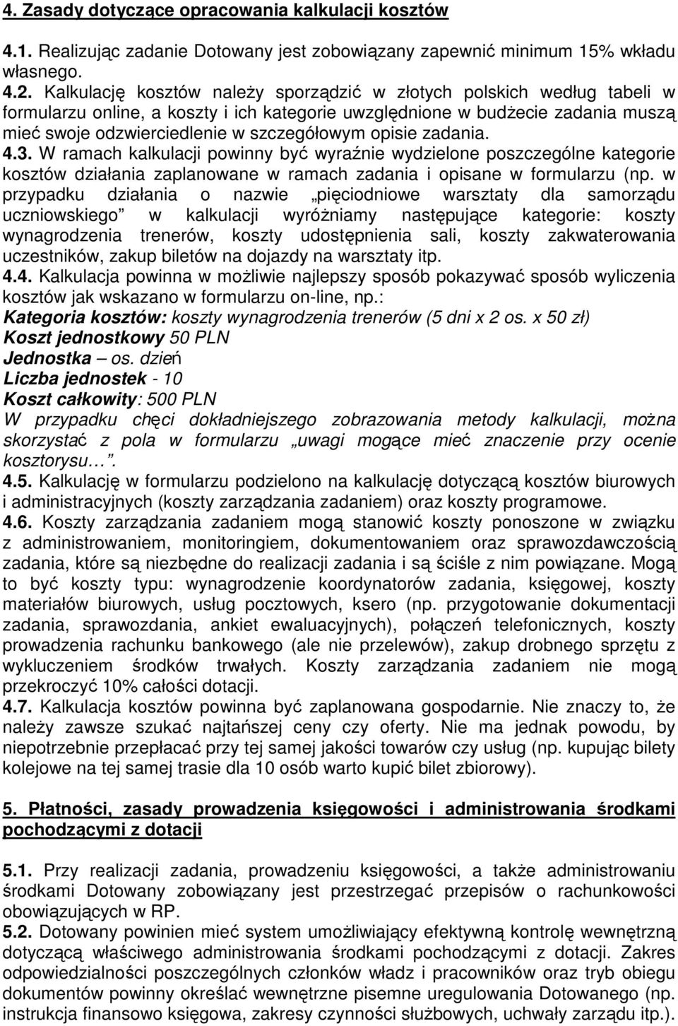 opisie zadania. 4.3. W ramach kalkulacji powinny być wyraźnie wydzielone poszczególne kategorie kosztów działania zaplanowane w ramach zadania i opisane w formularzu (np.