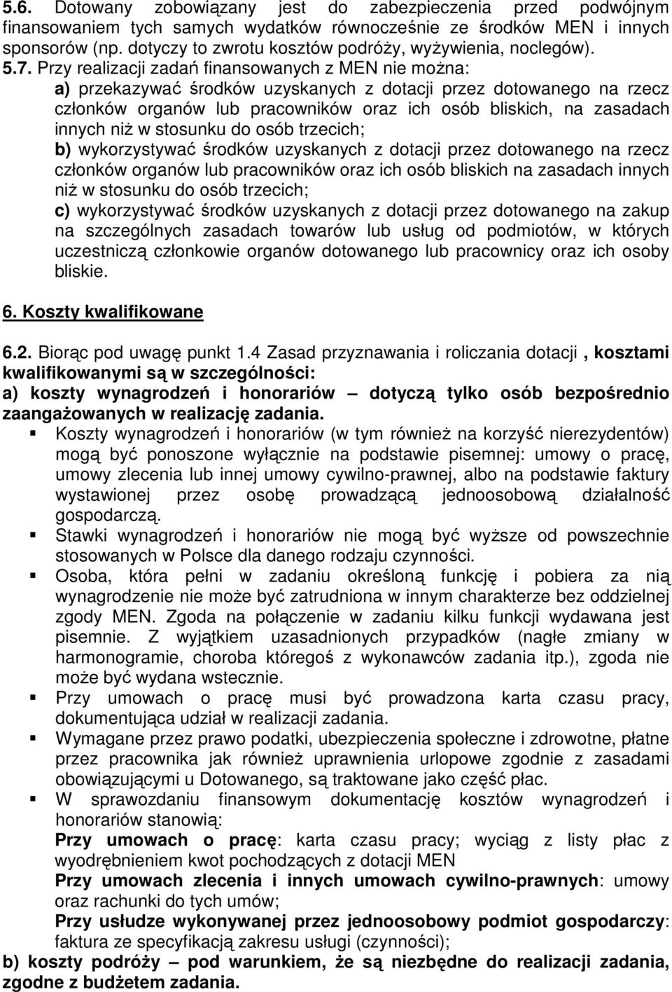 Przy realizacji zadań finansowanych z MEN nie można: a) przekazywać środków uzyskanych z dotacji przez dotowanego na rzecz członków organów lub pracowników oraz ich osób bliskich, na zasadach innych