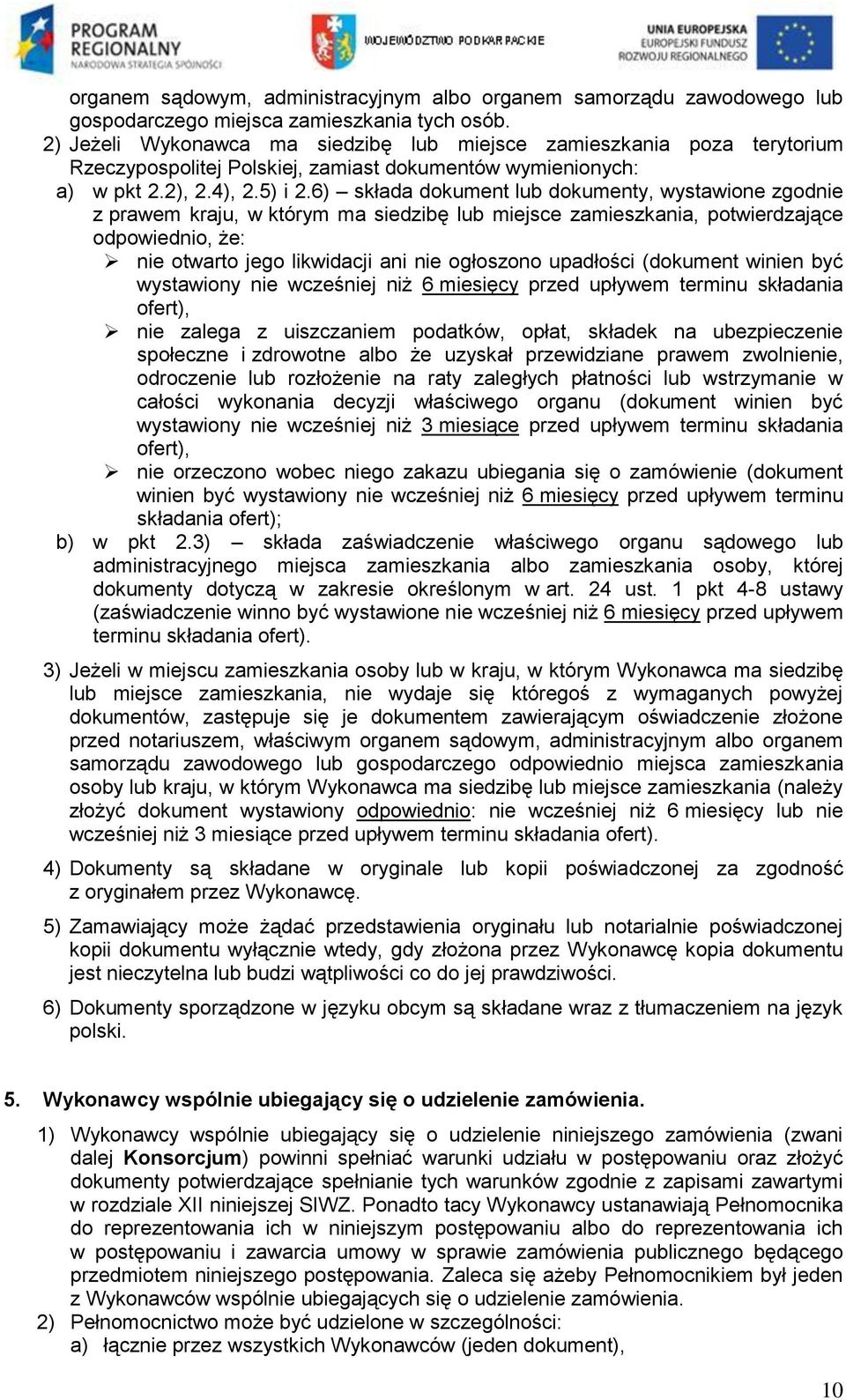 6) składa dokument lub dokumenty, wystawione zgodnie z prawem kraju, w którym ma siedzibę lub miejsce zamieszkania, potwierdzające odpowiednio, że: nie otwarto jego likwidacji ani nie ogłoszono