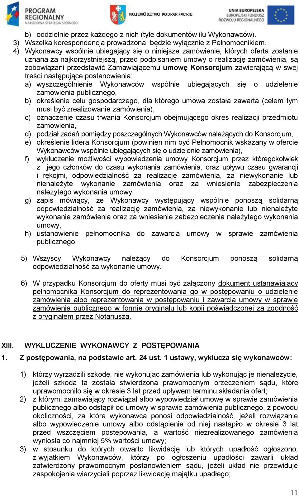 Zamawiającemu umowę Konsorcjum zawierającą w swej treści następujące postanowienia: a) wyszczególnienie Wykonawców wspólnie ubiegających się o udzielenie zamówienia publicznego, b) określenie celu