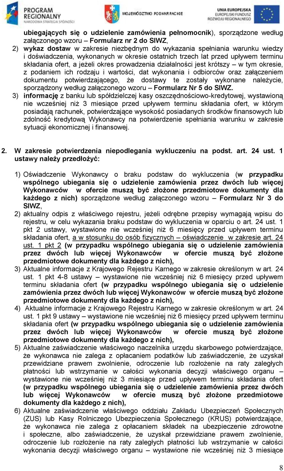 dat wykonania i odbiorców oraz załączeniem dokumentu potwierdzającego, że dostawy te zostały wykonane należycie, sporządzony według załączonego wzoru Formularz Nr 5 do SIWZ.