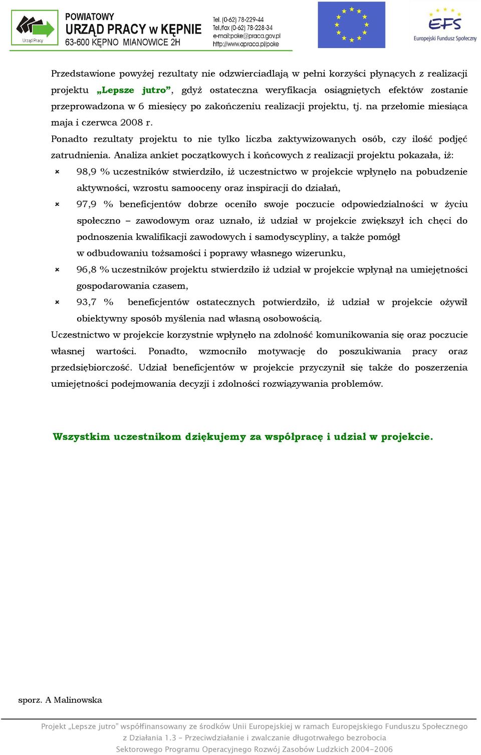 Analiza ankiet początkowych i końcowych z realizacji projektu pokazała, iż: 98,9 % uczestników stwierdziło, iż uczestnictwo w projekcie wpłynęło na pobudzenie aktywności, wzrostu samooceny oraz