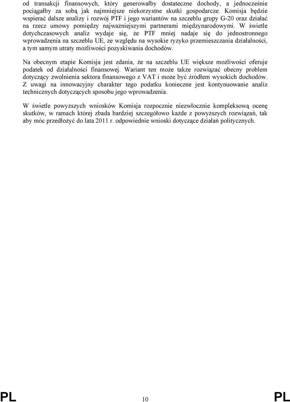 W świetle dotychczasowych analiz wydaje się, że PTF mniej nadaje się do jednostronnego wprowadzenia na szczeblu UE, ze względu na wysokie ryzyko przemieszczania działalności, a tym samym utraty