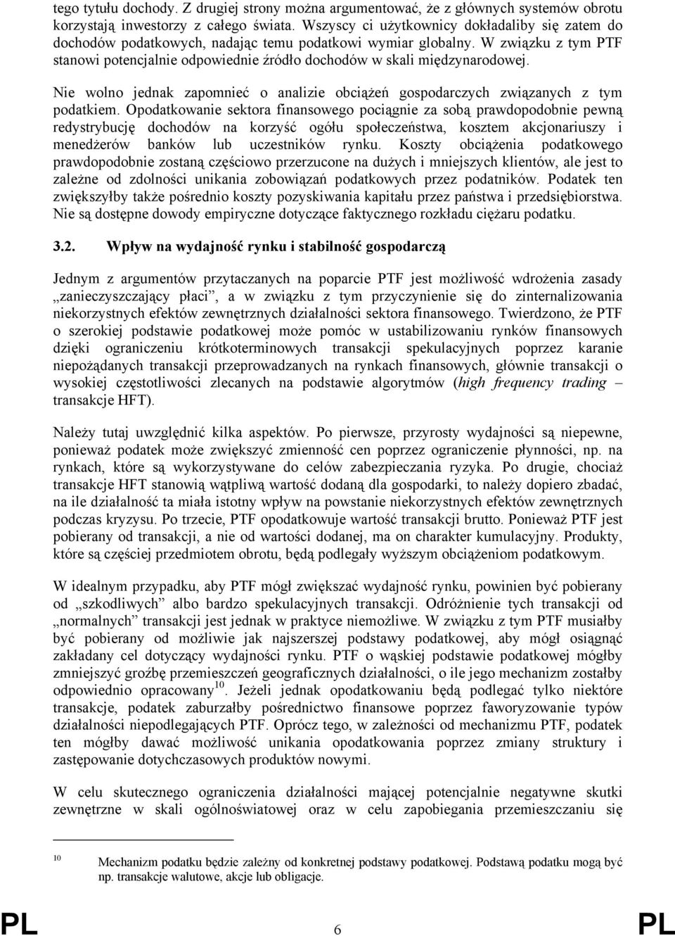 W związku z tym PTF stanowi potencjalnie odpowiednie źródło dochodów w skali międzynarodowej. Nie wolno jednak zapomnieć o analizie obciążeń gospodarczych związanych z tym podatkiem.