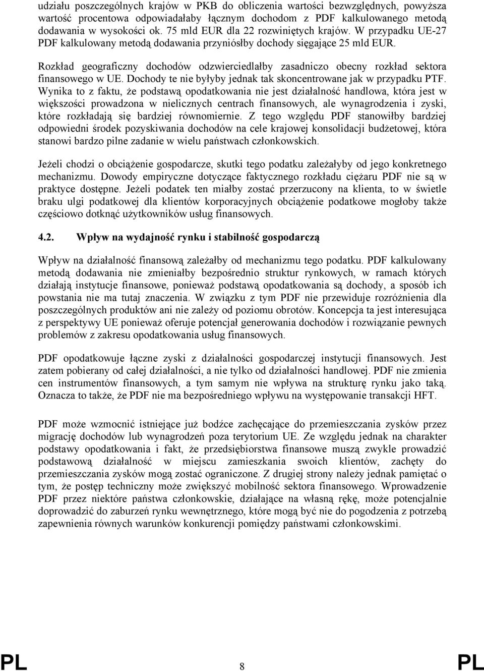 Rozkład geograficzny dochodów odzwierciedlałby zasadniczo obecny rozkład sektora finansowego w UE. Dochody te nie byłyby jednak tak skoncentrowane jak w przypadku PTF.