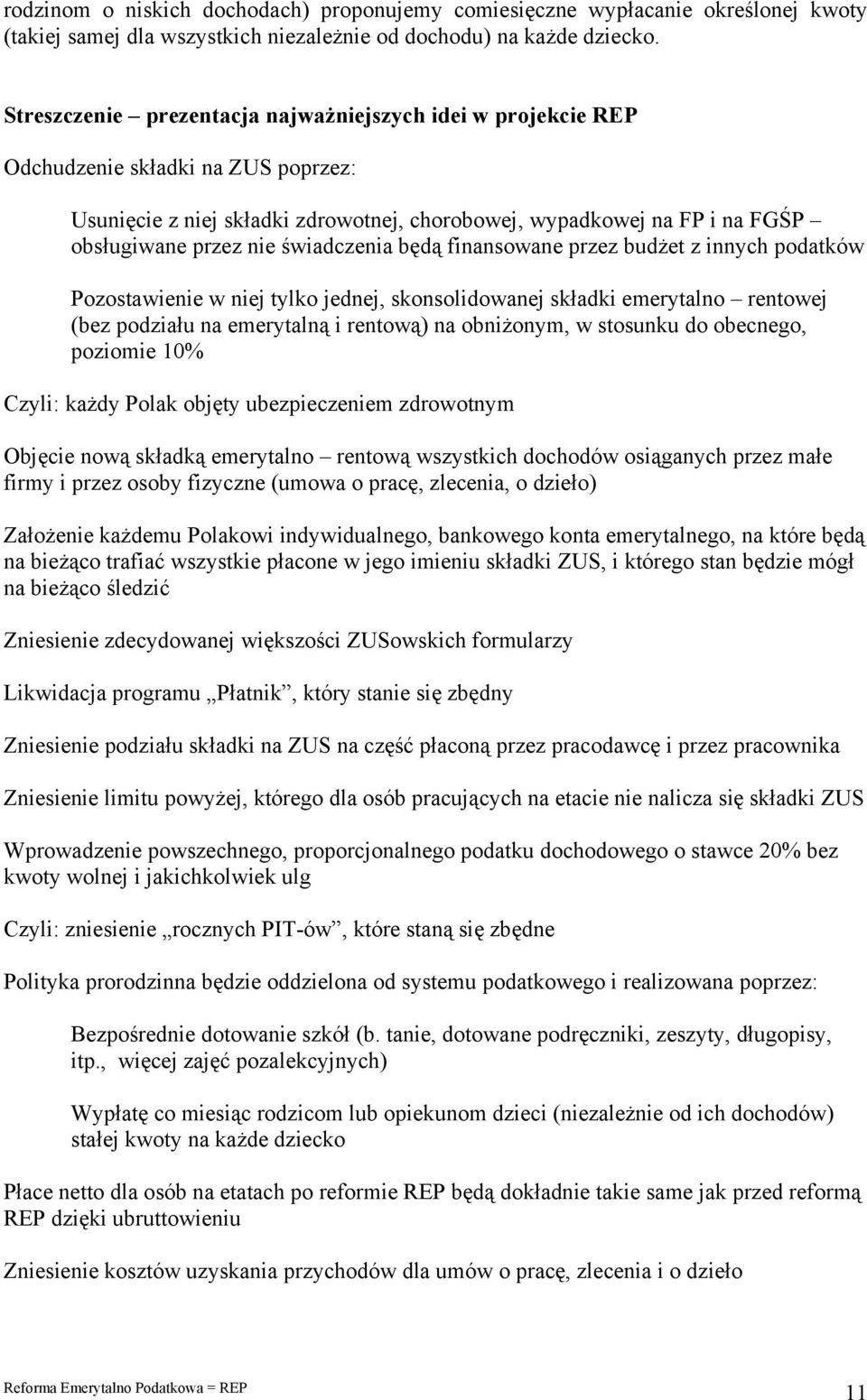 świadczenia będą finansowane przez budżet z innych podatków Pozostawienie w niej tylko jednej, skonsolidowanej składki emerytalno rentowej (bez podziału na emerytalną i rentową) na obniżonym, w