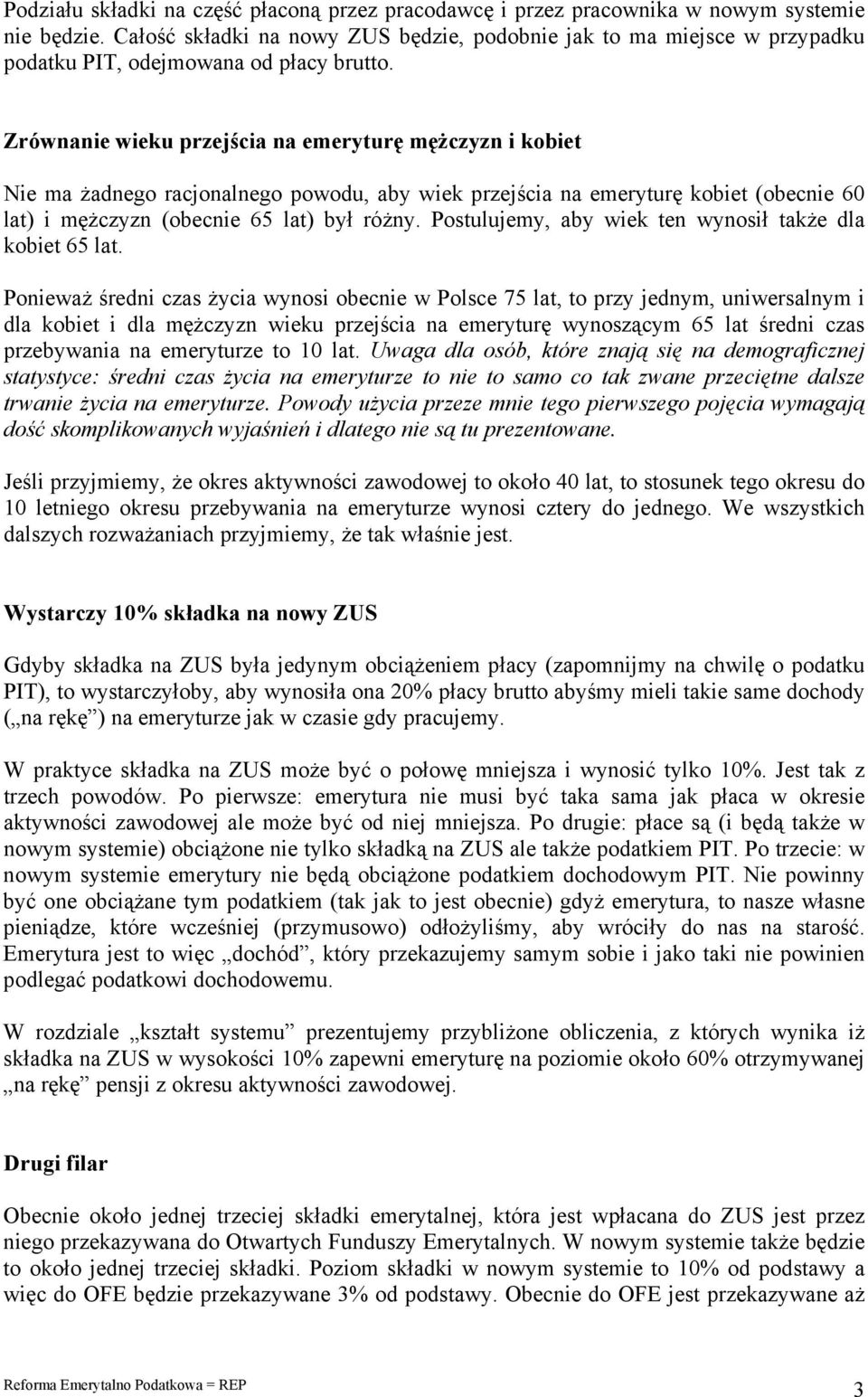 Zrównanie wieku przejścia na emeryturę mężczyzn i kobiet Nie ma żadnego racjonalnego powodu, aby wiek przejścia na emeryturę kobiet (obecnie 60 lat) i mężczyzn (obecnie 65 lat) był różny.