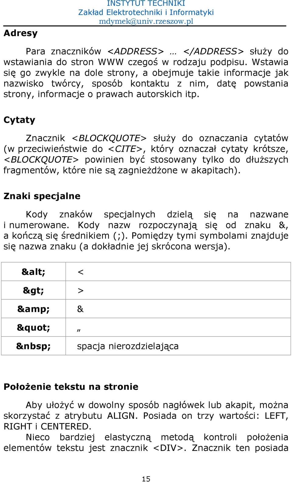 Cytaty Znacznik <BLOCKQUOTE> su4y do oznaczania cytatów (w przeciwie7stwie do <CITE>, który oznacza cytaty krótsze, <BLOCKQUOTE> powinien by1 stosowany tylko do du4szych fragmentów, które nie s)