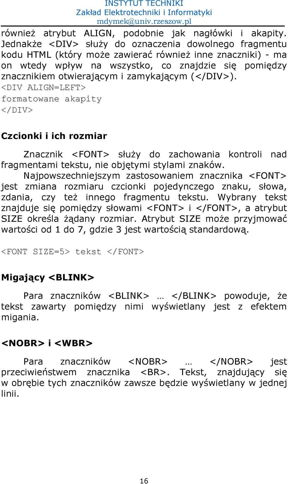 zamykaj)cym (</DIV>). <DIV ALIGN=LEFT> formatowane akapity </DIV> Czcionki i ich rozmiar Znacznik <FONT> su4y do zachowania kontroli nad fragmentami tekstu, nie obj-tymi stylami znaków.