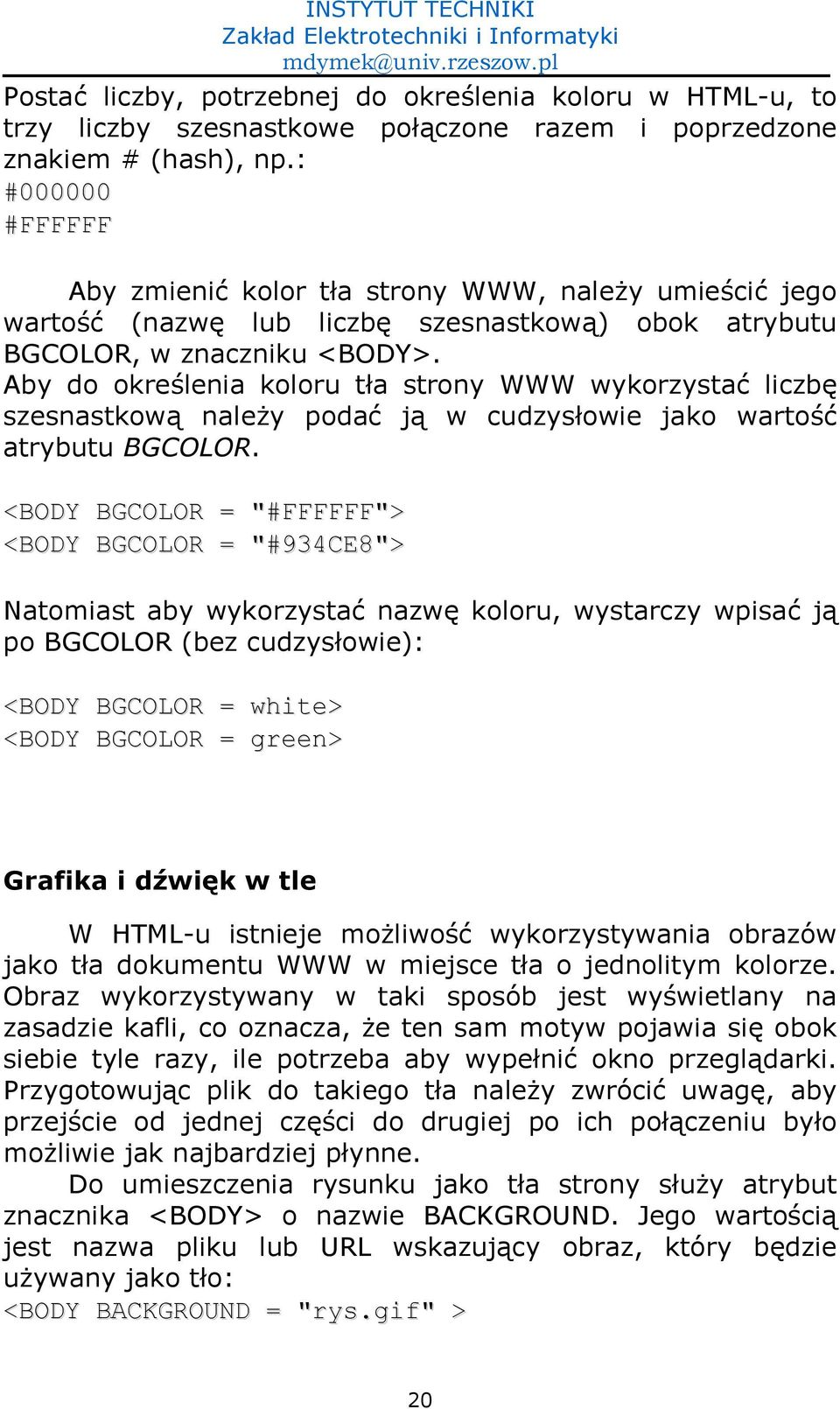 Aby do okre0lenia koloru ta strony WWW wykorzysta1 liczbszesnastkow) nale4y poda1 j) w cudzysowie jako warto01 atrybutu BGCOLOR.