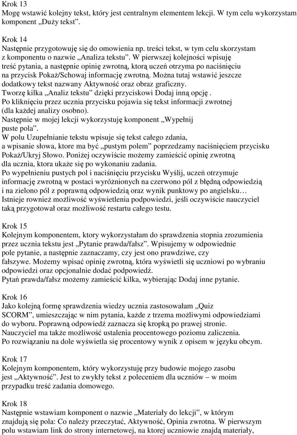 W pierwszej kolejności wpisuję treść pytania, a następnie opinię zwrotną, ktorą uczeń otrzyma po naciśnięciu na przycisk PokaŜ/Schowaj informację zwrotną.