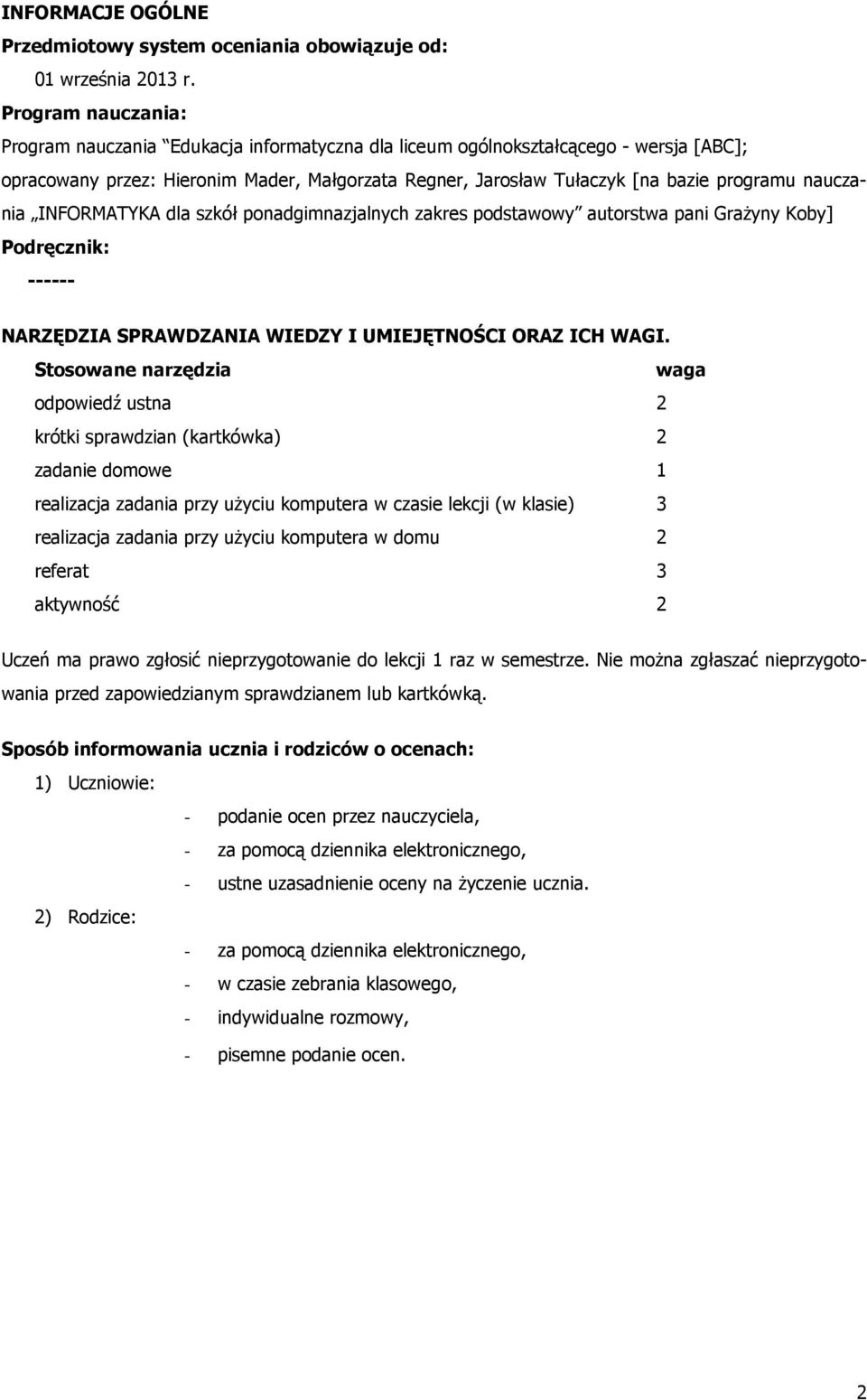 nauczania INFORMATYKA dla szkół ponadgimnazjalnych zakres podstawowy autorstwa pani Grażyny Koby] Podręcznik: ------ NARZĘDZIA SPRAWDZANIA WIEDZY I UMIEJĘTNOŚCI ORAZ ICH WAGI.