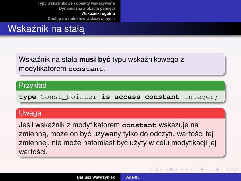 Przykład type Const_Pointer is access constant Integer; Uwaga Jeśli wskaźnik z