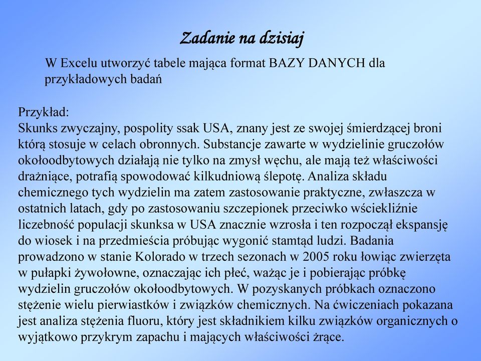 Analiza składu chemicznego tych wydzielin ma zatem zastosowanie praktyczne, zwłaszcza w ostatnich latach, gdy po zastosowaniu szczepionek przeciwko wściekliźnie liczebność populacji skunksa w USA