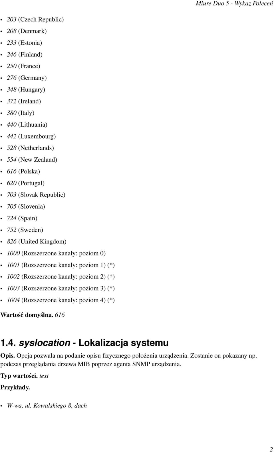 1) (*) 1002 (Rozszerzone kanały: poziom 2) (*) 1003 (Rozszerzone kanały: poziom 3) (*) 1004 (Rozszerzone kanały: poziom 4) (*) Wartość domyślna. 616 1.4. syslocation - Lokalizacja systemu Opis.