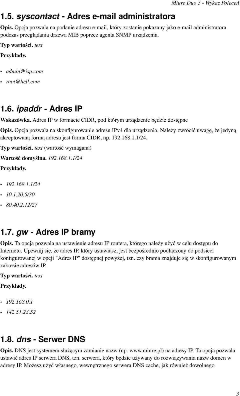 ipaddr - Adres IP Wskazówka. Adres IP w formacie CIDR, pod którym urządzenie będzie dostępne Opis. Opcja pozwala na skonfigurowanie adresu IPv4 dla urządzenia.