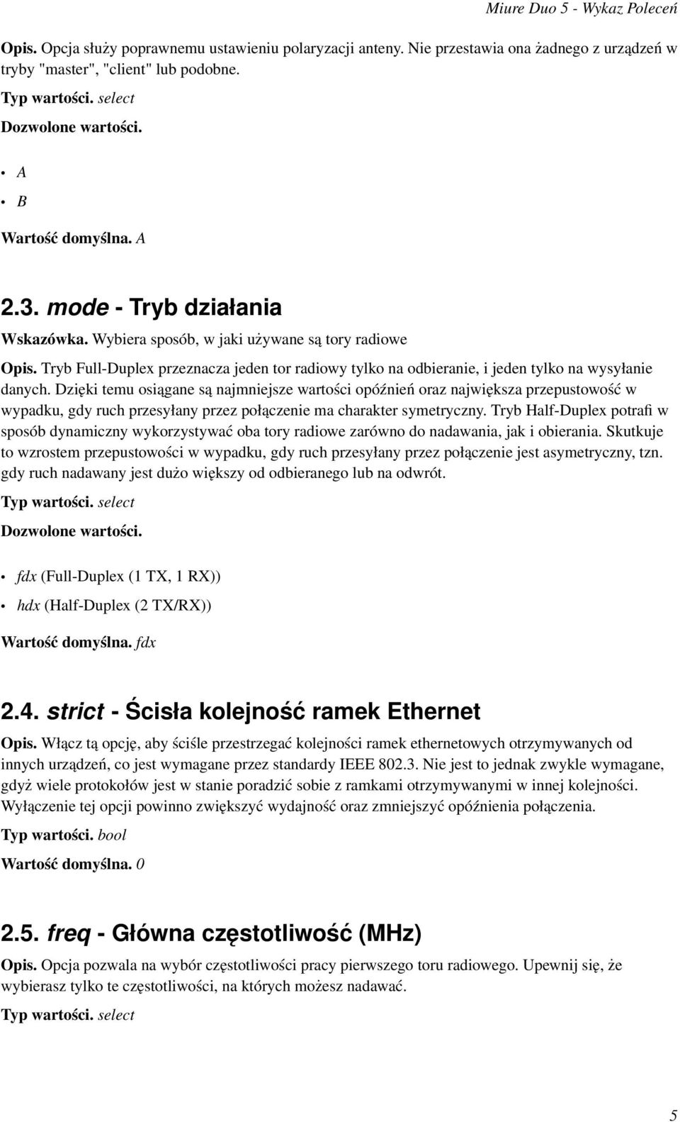 Dzięki temu osiągane są najmniejsze wartości opóźnień oraz największa przepustowość w wypadku, gdy ruch przesyłany przez połączenie ma charakter symetryczny.