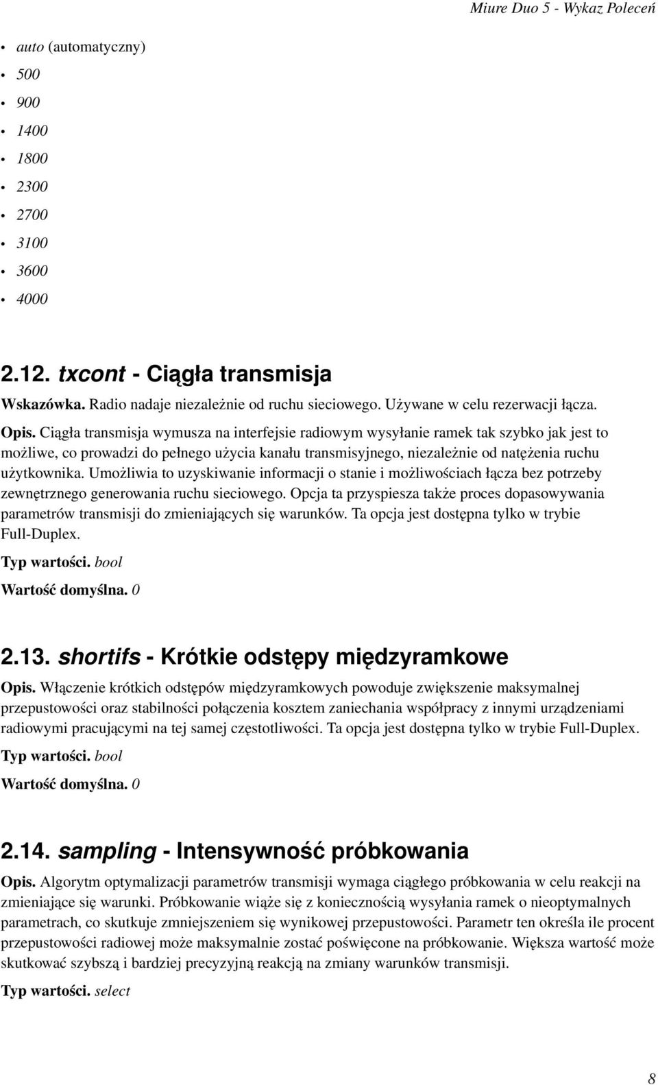 Umożliwia to uzyskiwanie informacji o stanie i możliwościach łącza bez potrzeby zewnętrznego generowania ruchu sieciowego.