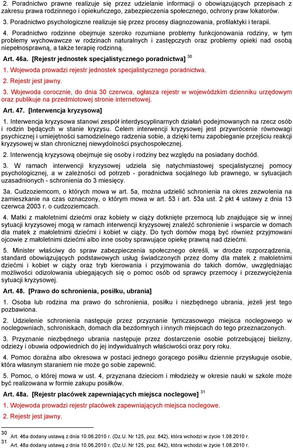 Poradnictwo rodzinne obejmuje szeroko rozumiane problemy funkcjonowania rodziny, w tym problemy wychowawcze w rodzinach naturalnych i zastępczych oraz problemy opieki nad osobą niepełnosprawną, a